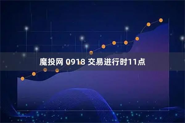 魔投网 0918 交易进行时11点