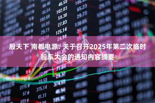 股天下 南都电源: 关于召开2025年第二次临时股东大会的通知内容摘要